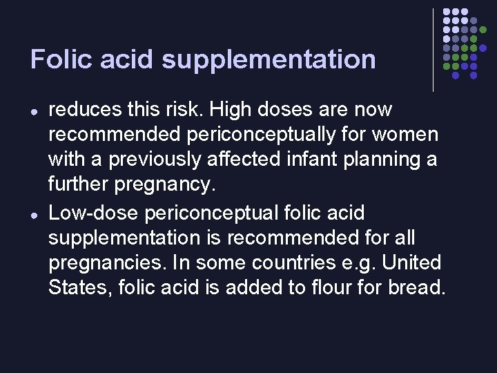 Folic acid supplementation ● ● reduces this risk. High doses are now recommended periconceptually