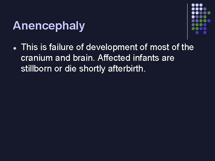 Anencephaly ● This is failure of development of most of the cranium and brain.