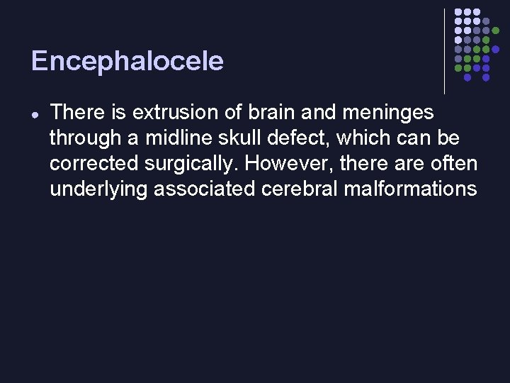 Encephalocele ● There is extrusion of brain and meninges through a midline skull defect,