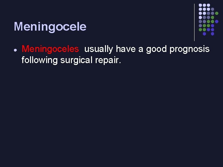 Meningocele ● Meningoceles usually have a good prognosis following surgical repair. 