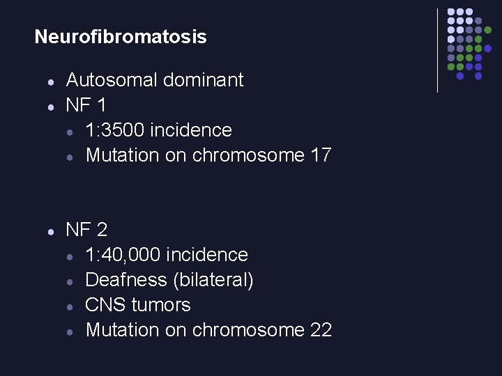 Neurofibromatosis ● ● ● Autosomal dominant NF 1 ● 1: 3500 incidence ● Mutation