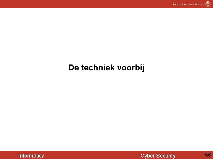 De techniek voorbij Informatica Cyber Security 56 