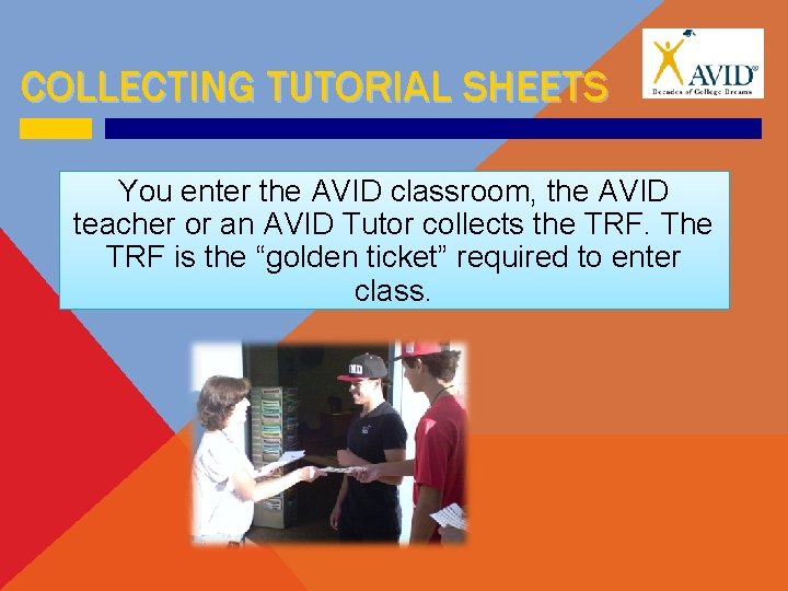 COLLECTING TUTORIAL SHEETS You enter the AVID classroom, the AVID teacher or an AVID
