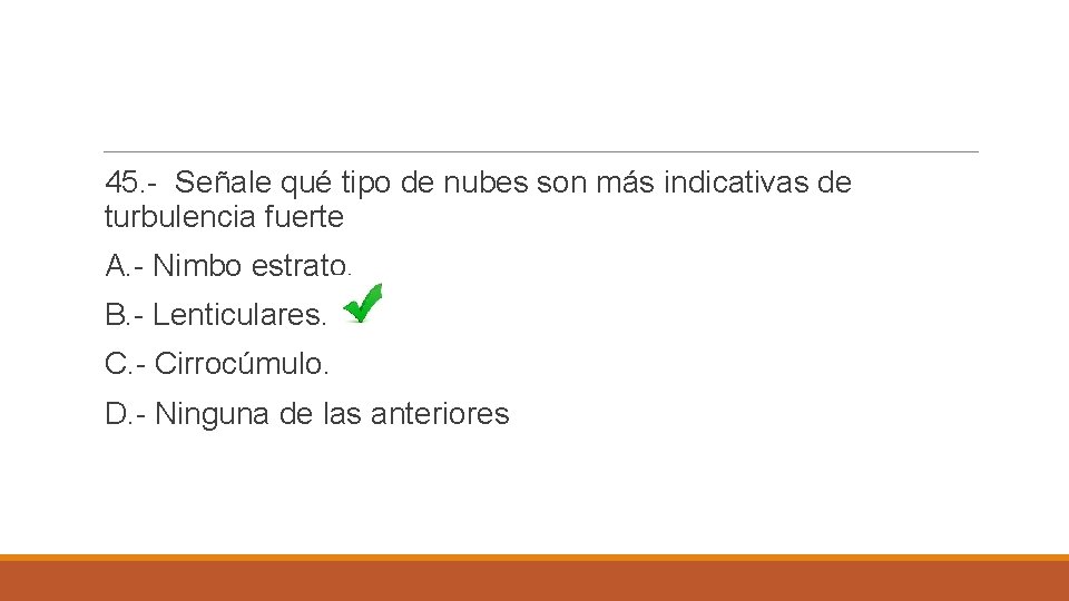 45. - Señale qué tipo de nubes son más indicativas de turbulencia fuerte A.