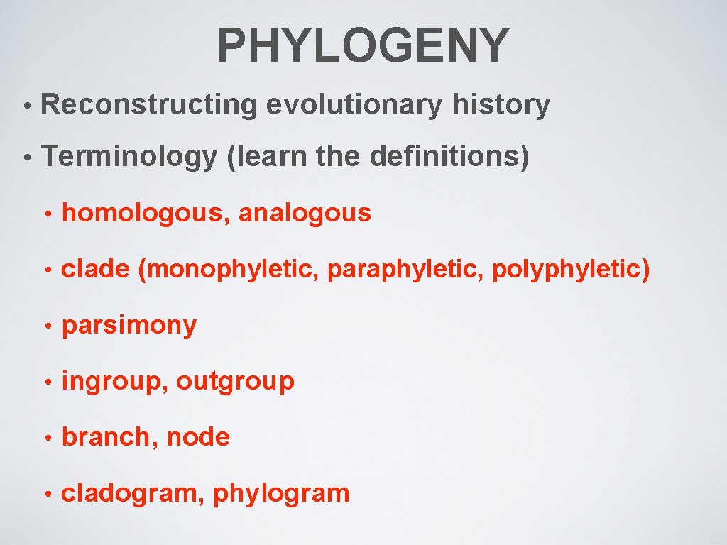 PHYLOGENY • Reconstructing evolutionary history • Terminology (learn the definitions) • homologous, analogous •