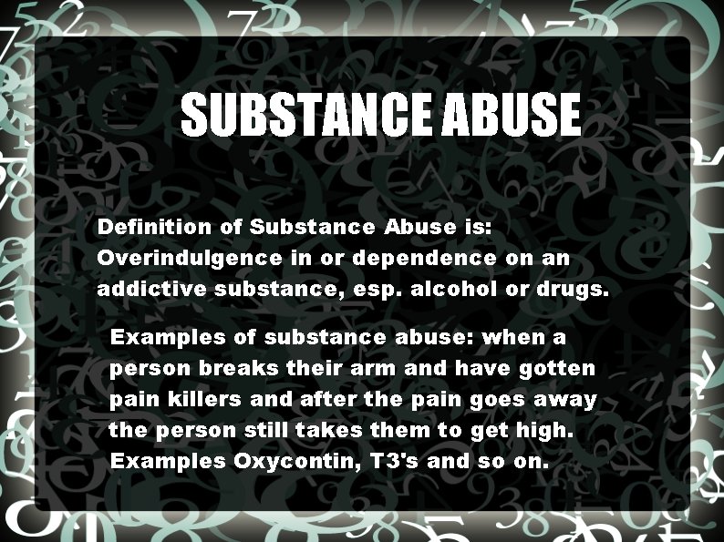 SUBSTANCE ABUSE Definition of Substance Abuse is: Overindulgence in or dependence on an addictive