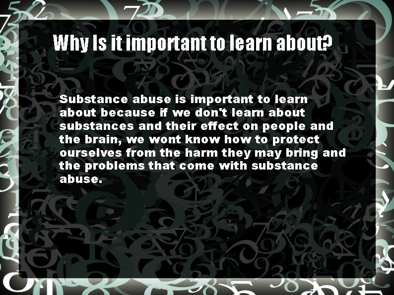 Why Is it important to learn about? Substance abuse is important to learn about