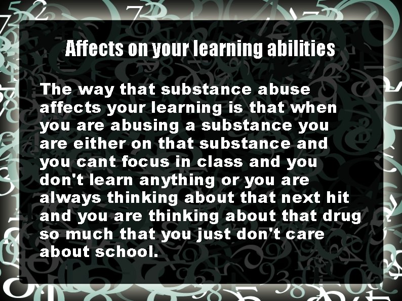 Affects on your learning abilities The way that substance abuse affects your learning is