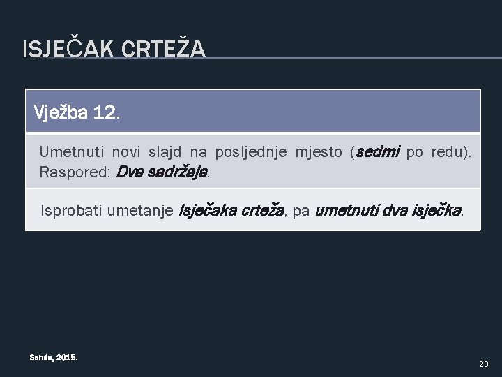 ISJEČAK CRTEŽA Vježba 12. Umetnuti novi slajd na posljednje mjesto (sedmi po redu). Raspored: