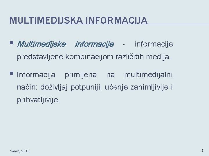 MULTIMEDIJSKA INFORMACIJA § Multimedijske informacije - informacije predstavljene kombinacijom različitih medija. § Informacija primljena