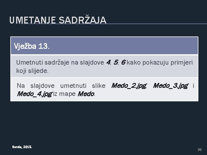 UMETANJE SADRŽAJA Vježba 13. Umetnuti sadržaje na slajdove 4, 5, 6 kako pokazuju primjeri