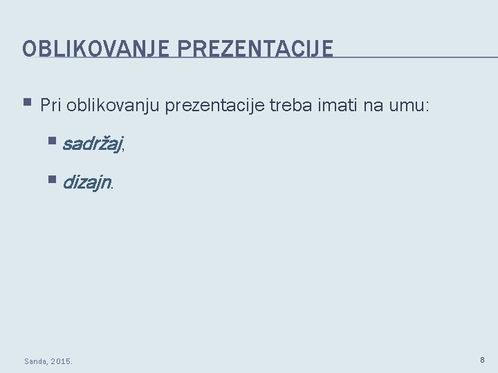 OBLIKOVANJE PREZENTACIJE § Pri oblikovanju prezentacije treba imati na umu: § sadržaj, § dizajn.