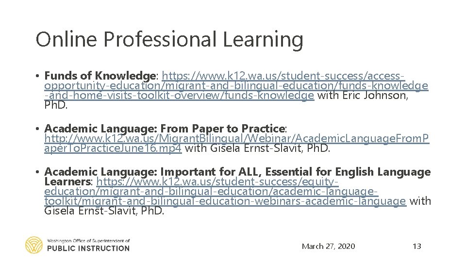 Online Professional Learning • Funds of Knowledge: https: //www. k 12. wa. us/student-success/accessopportunity-education/migrant-and-bilingual-education/funds-knowledge -and-home-visits-toolkit-overview/funds-knowledge