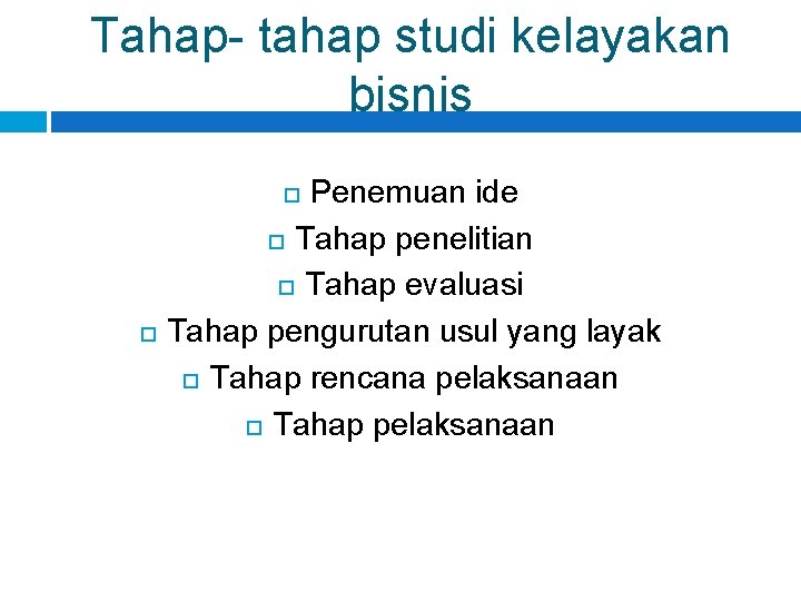 Tahap- tahap studi kelayakan bisnis Penemuan ide Tahap penelitian Tahap evaluasi Tahap pengurutan usul