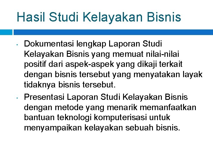 Hasil Studi Kelayakan Bisnis • • Dokumentasi lengkap Laporan Studi Kelayakan Bisnis yang memuat