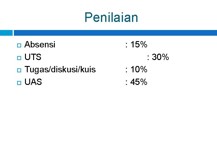 Penilaian Absensi UTS Tugas/diskusi/kuis UAS : 15% : 30% : 10% : 45% 