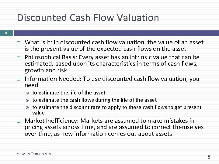 Discounted Cash Flow Valuation 8 What is it: In discounted cash flow valuation, the