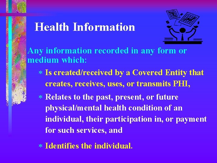 Health Information Any information recorded in any form or medium which: * Is created/received