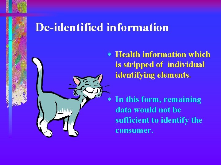 De-identified information * Health information which is stripped of individual identifying elements. * In