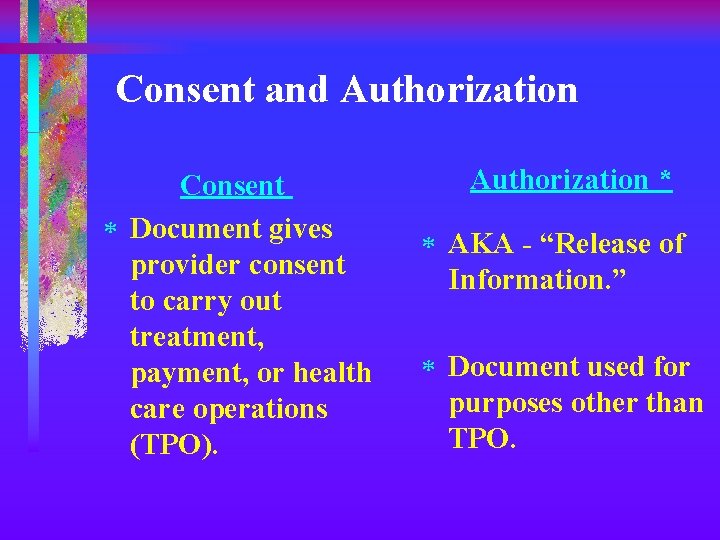 Consent and Authorization Consent * Document gives provider consent to carry out treatment, payment,