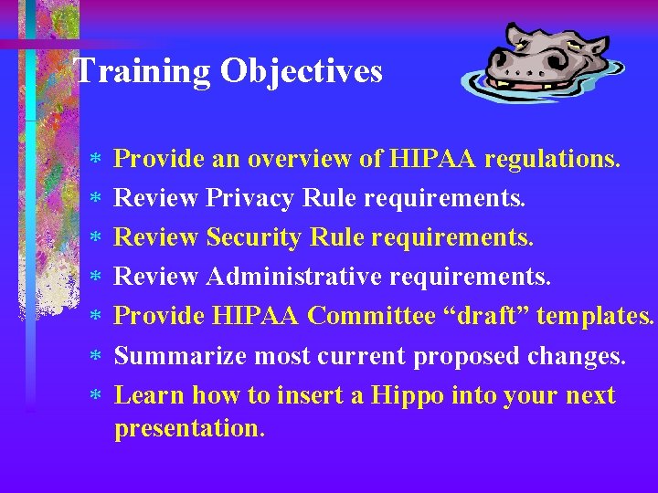Training Objectives * * * * Provide an overview of HIPAA regulations. Review Privacy