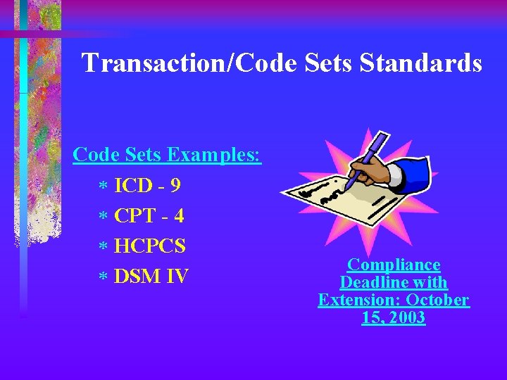 Transaction/Code Sets Standards Code Sets Examples: * ICD - 9 * CPT - 4