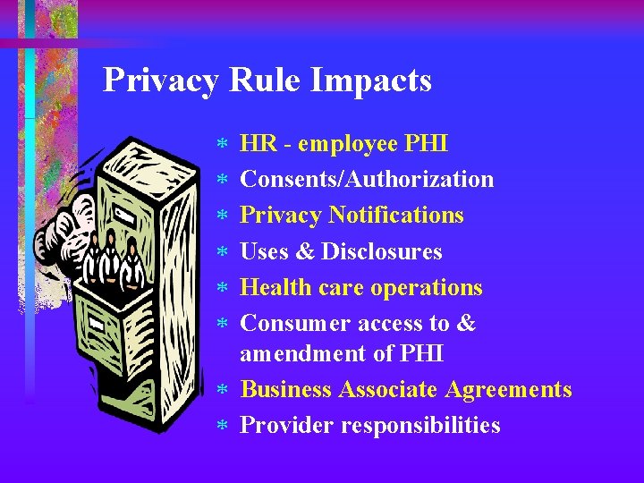 Privacy Rule Impacts * * * HR - employee PHI Consents/Authorization Privacy Notifications Uses