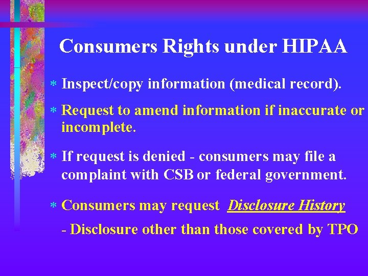 Consumers Rights under HIPAA * Inspect/copy information (medical record). * Request to amend information