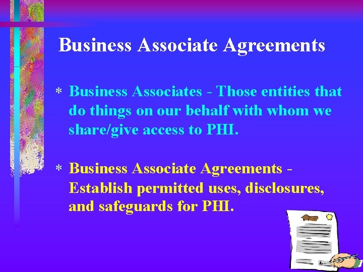 Business Associate Agreements * Business Associates - Those entities that do things on our