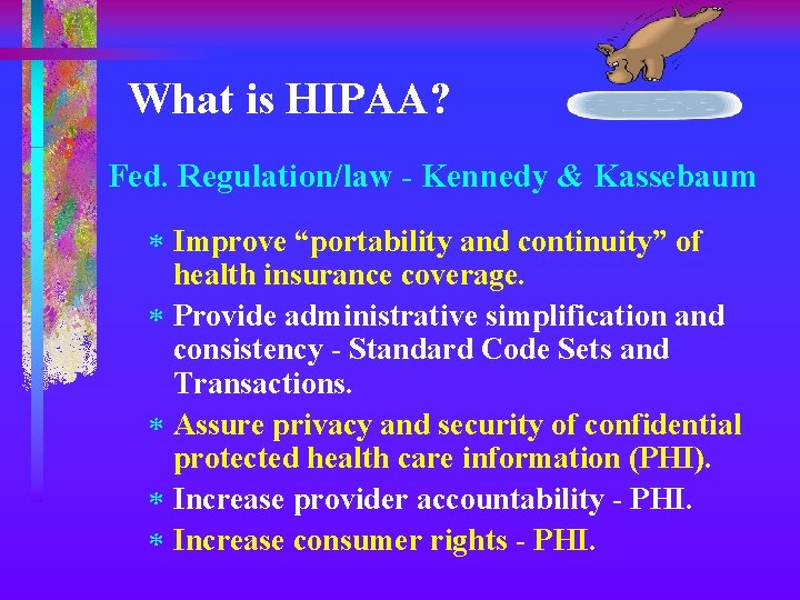 What is HIPAA? Fed. Regulation/law - Kennedy & Kassebaum * Improve “portability and continuity”