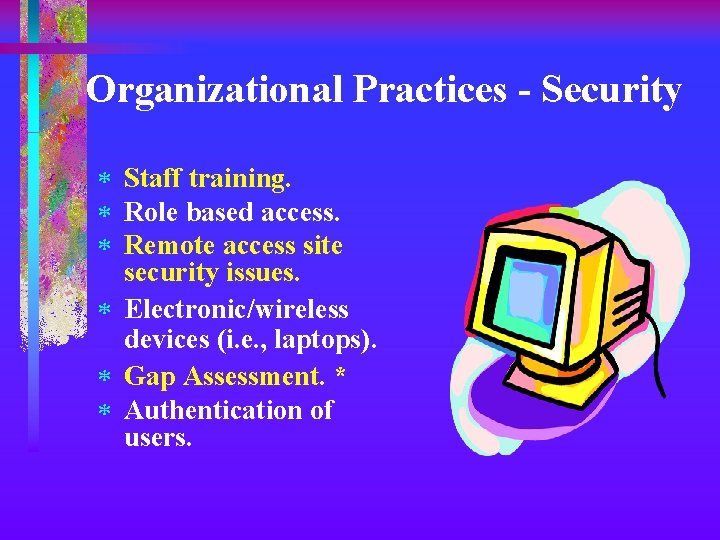 Organizational Practices - Security * Staff training. * Role based access. * Remote access