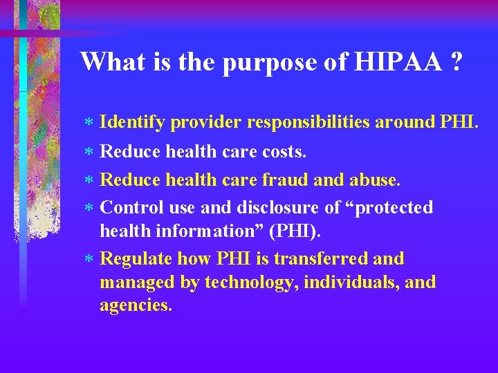 What is the purpose of HIPAA ? * Identify provider responsibilities around PHI. *