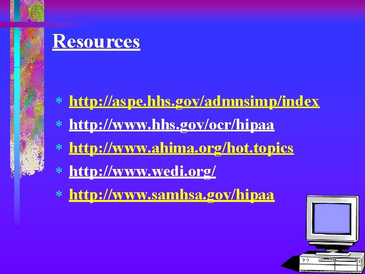 Resources * * * http: //aspe. hhs. gov/admnsimp/index http: //www. hhs. gov/ocr/hipaa http: //www.