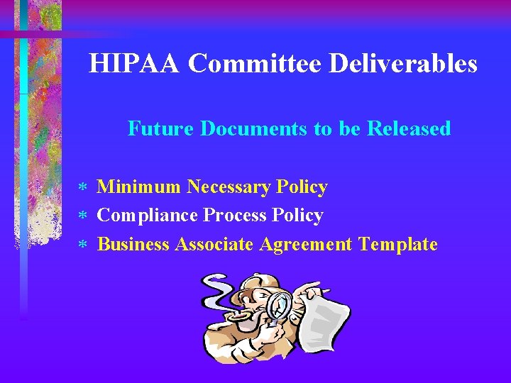 HIPAA Committee Deliverables Future Documents to be Released * Minimum Necessary Policy * Compliance