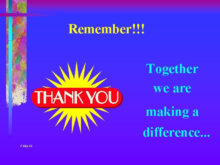 Remember!!! Together we are making a difference. . . 8 May-02 