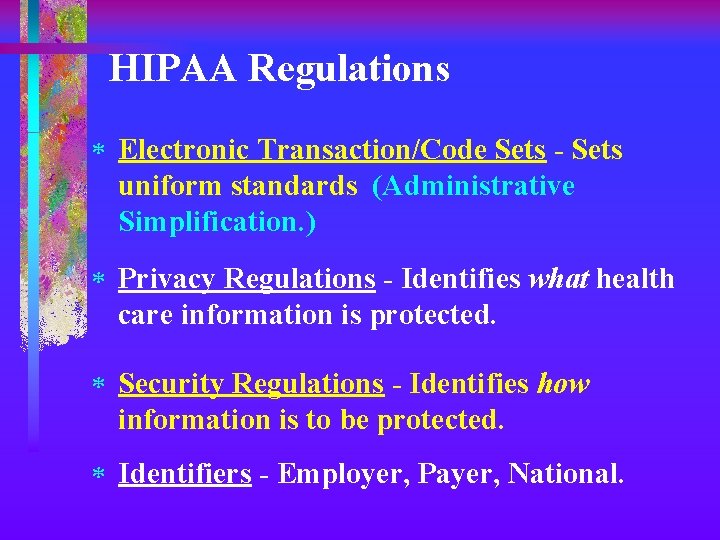 HIPAA Regulations * Electronic Transaction/Code Sets - Sets uniform standards (Administrative Simplification. ) *