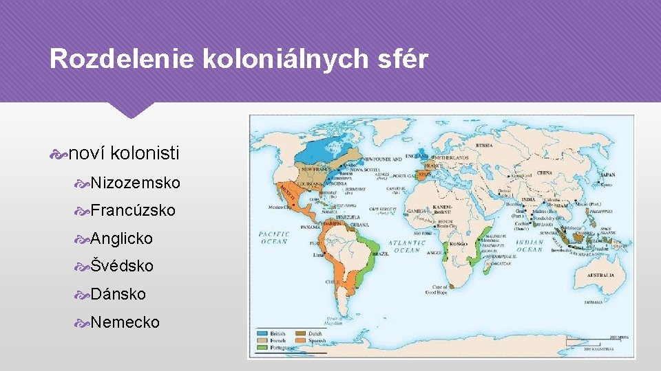 Rozdelenie koloniálnych sfér noví kolonisti Nizozemsko Francúzsko Anglicko Švédsko Dánsko Nemecko 