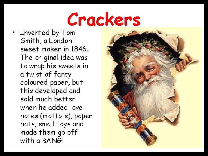 Crackers • Invented by Tom Smith, a London sweet maker in 1846. The original