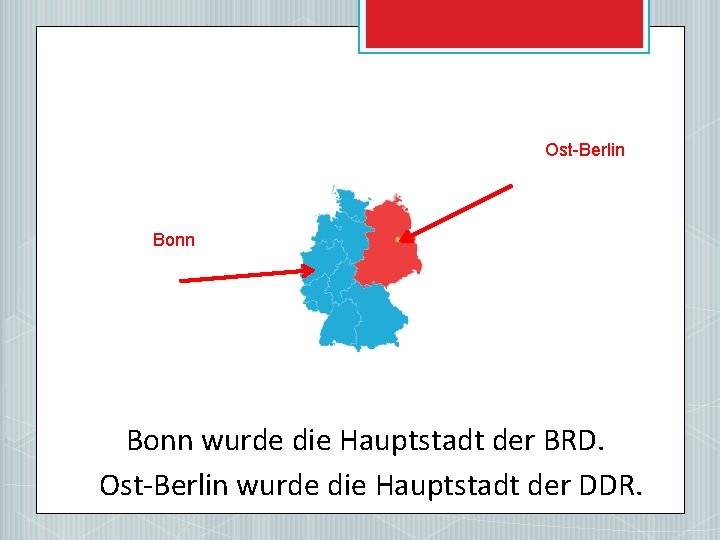 Ost-Berlin Bonn wurde die Hauptstadt der BRD. Ost-Berlin wurde die Hauptstadt der DDR. 