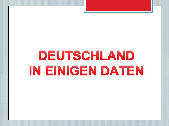 DEUTSCHLAND IN EINIGEN DATEN 