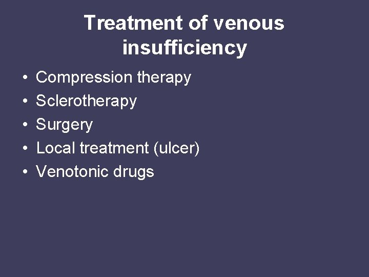 Treatment of venous insufficiency • • • Compression therapy Sclerotherapy Surgery Local treatment (ulcer)