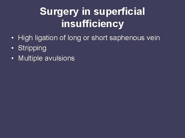 Surgery in superficial insufficiency • High ligation of long or short saphenous vein •