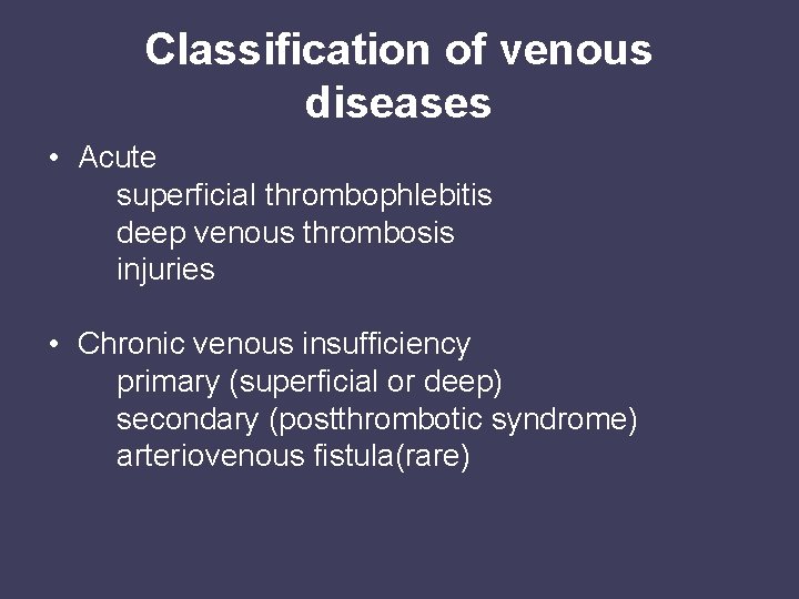 Classification of venous diseases • Acute superficial thrombophlebitis deep venous thrombosis injuries • Chronic