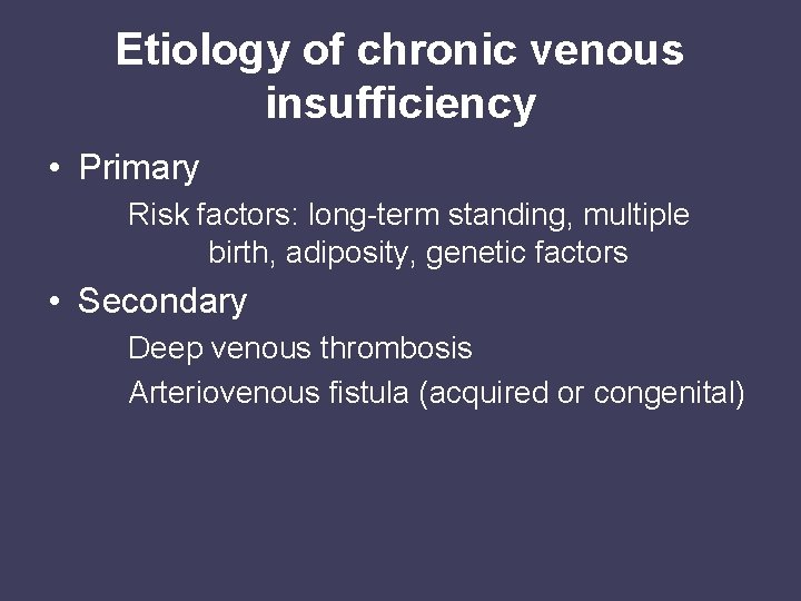 Etiology of chronic venous insufficiency • Primary Risk factors: long-term standing, multiple birth, adiposity,