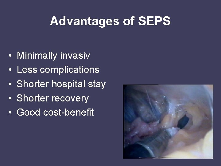 Advantages of SEPS • • • Minimally invasiv Less complications Shorter hospital stay Shorter