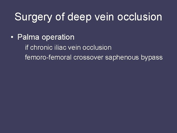 Surgery of deep vein occlusion • Palma operation if chronic iliac vein occlusion femoro-femoral