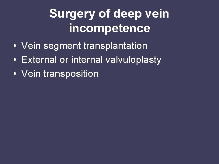 Surgery of deep vein incompetence • Vein segment transplantation • External or internal valvuloplasty
