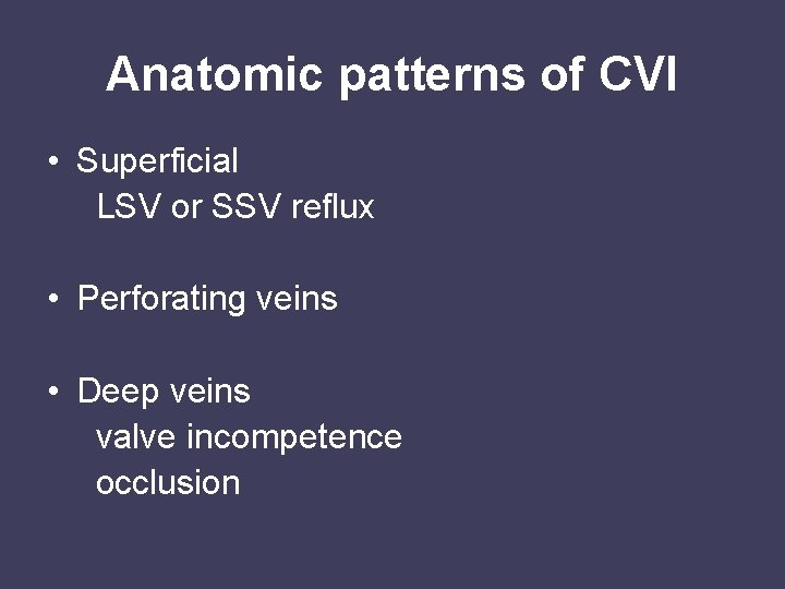 Anatomic patterns of CVI • Superficial LSV or SSV reflux • Perforating veins •