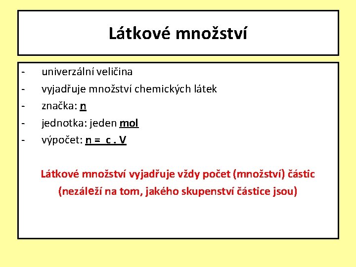 Látkové množství - univerzální veličina vyjadřuje množství chemických látek značka: n jednotka: jeden mol