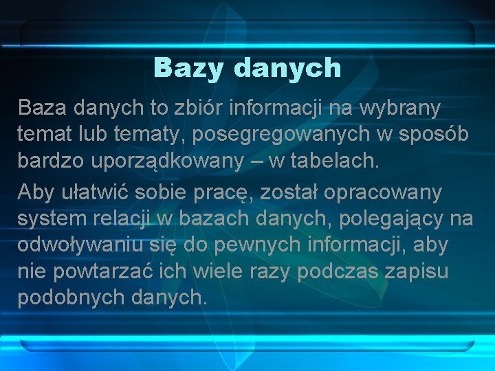 Bazy danych Baza danych to zbiór informacji na wybrany temat lub tematy, posegregowanych w